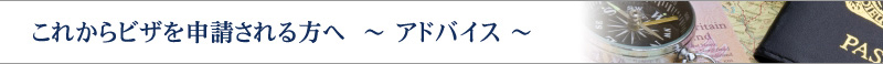 これからビザを申請される方へ　～アドバイス～